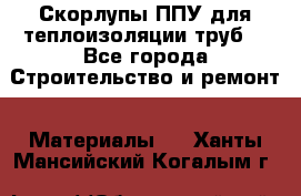 Скорлупы ППУ для теплоизоляции труб. - Все города Строительство и ремонт » Материалы   . Ханты-Мансийский,Когалым г.